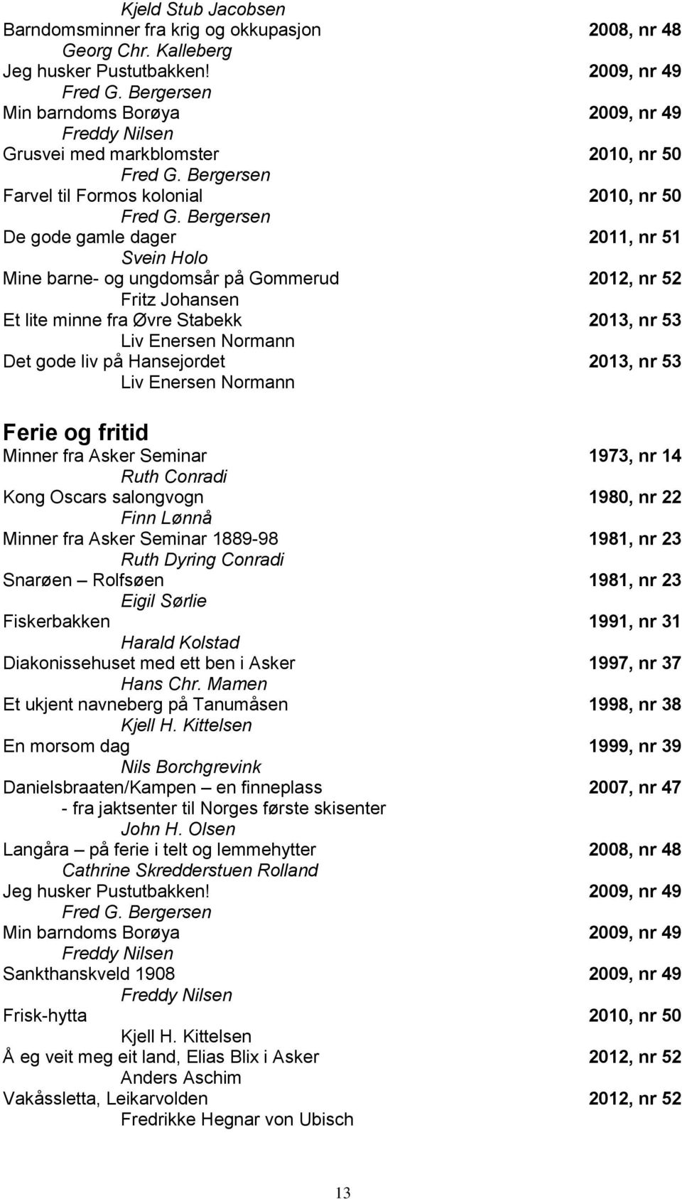 Bergersen De gode gamle dager 2011, nr 51 Svein Holo Mine barne- og ungdomsår på Gommerud 2012, nr 52 Fritz Johansen Et lite minne fra Øvre Stabekk 2013, nr 53 Liv Enersen Normann Det gode liv på