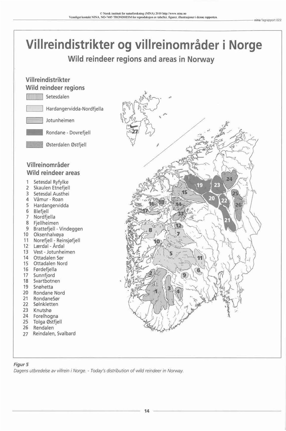 Jotunheimen Rondane - Dovrefjell 2 Østerdalen Østfjell Villreinområder Wild reindeerareas 1 Setesdal Ryfylke 2 Skaulen Etnefjell 3 Setesdal Austhei 4 Våmur - Roan 5 Hardangervidda 6 Blefjell 7