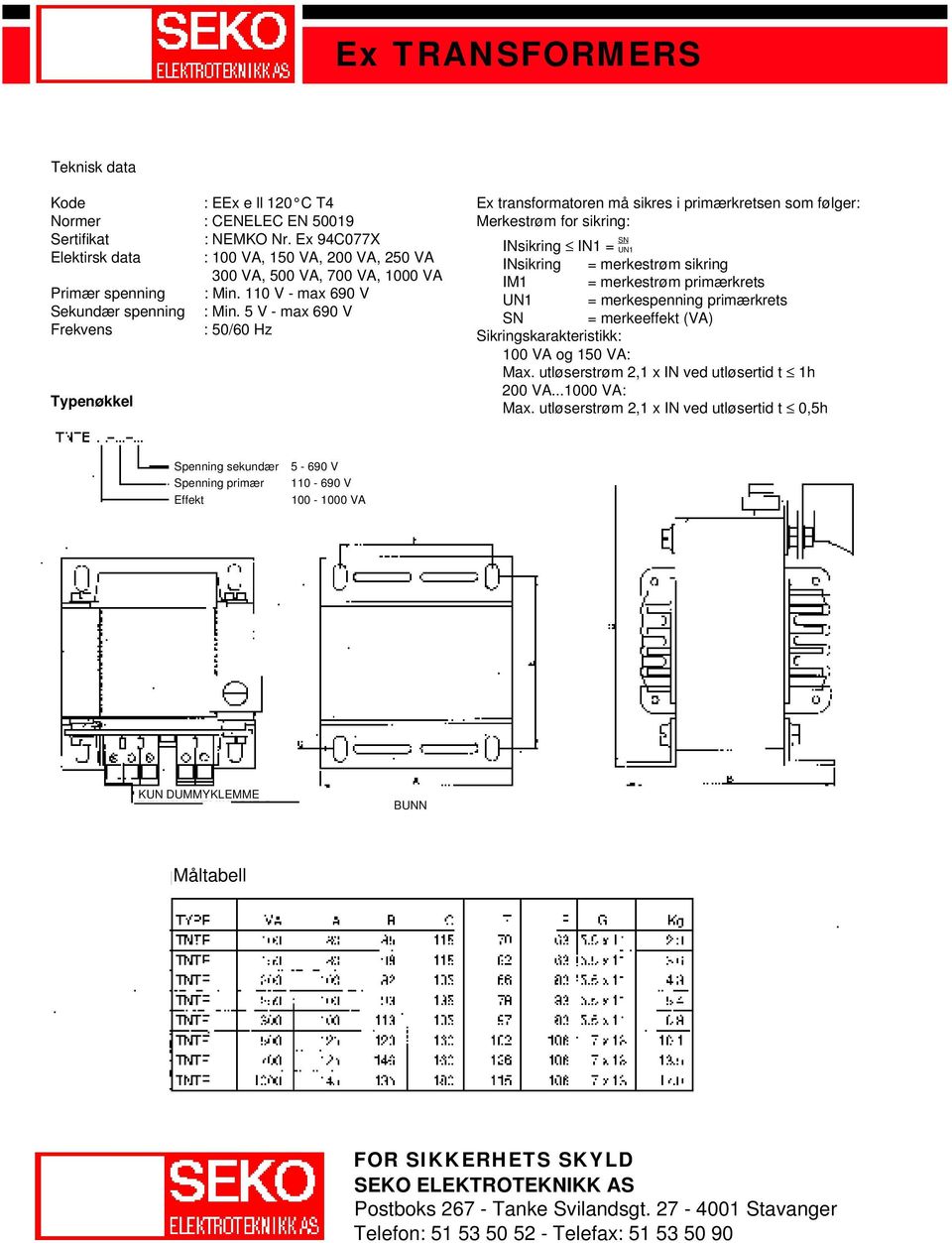 5 V - max 690 V Frekvens : 50/60 Hz Typenøkkel Ex transformatoren må sikres i primærkretsen som følger: Merkestrøm for sikring: INsikring IN1 = SN UN1 INsikring = merkestrøm sikring IM1 = merkestrøm