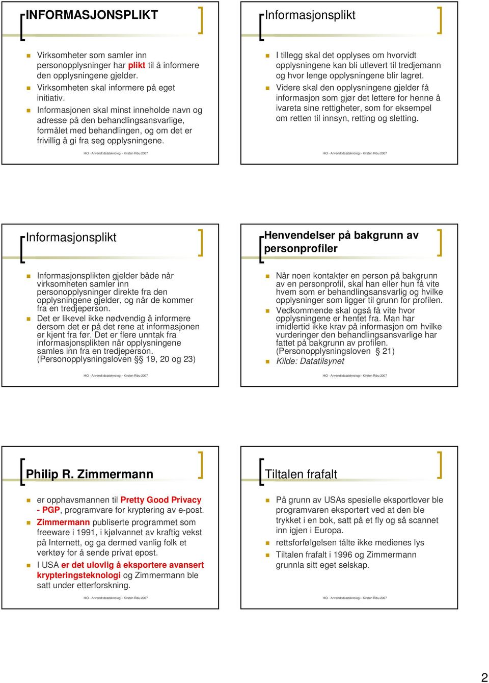 I tillegg skal det opplyses om hvorvidt opplysningene kan bli utlevert til tredjemann og hvor lenge opplysningene blir lagret.