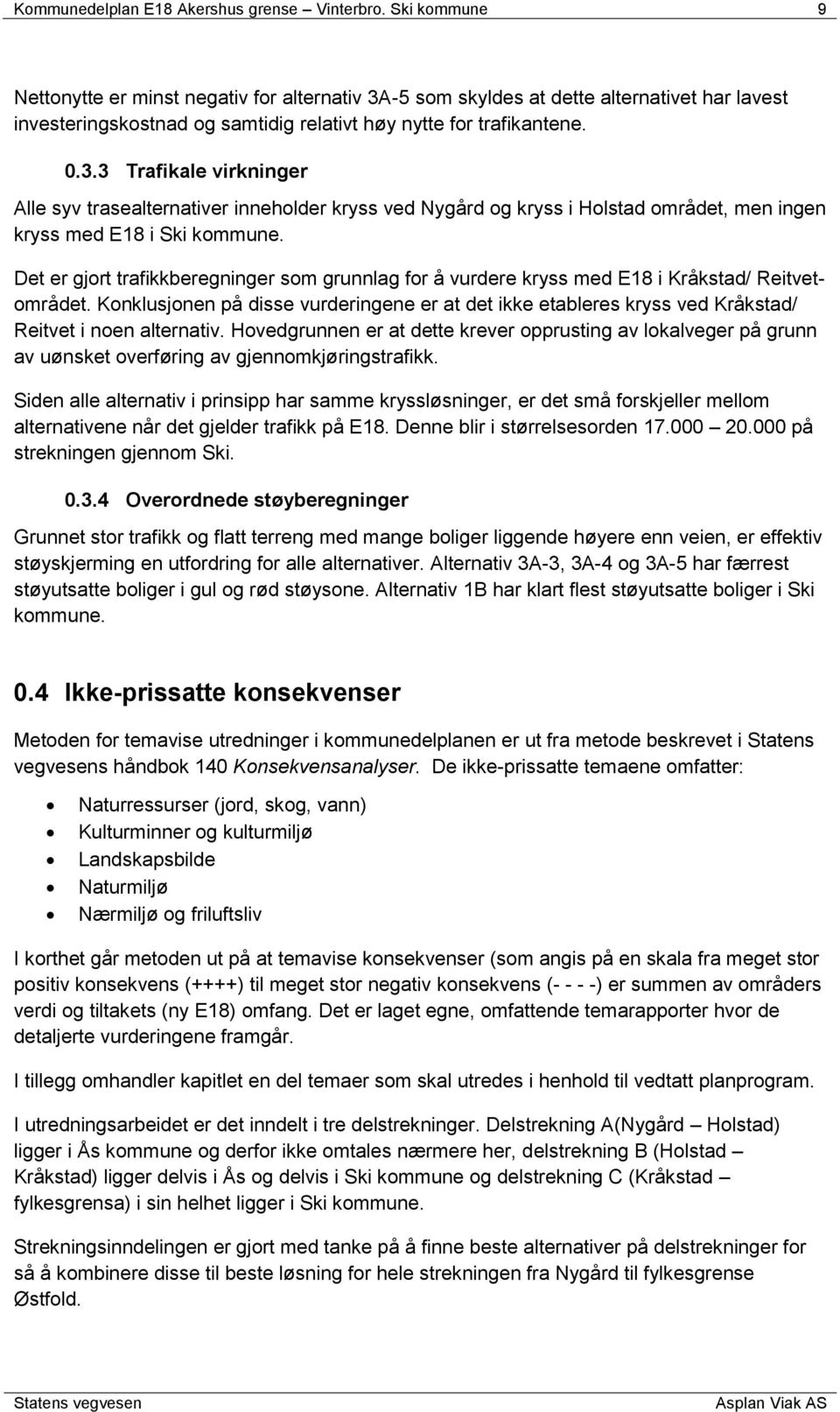 -5 som skyldes at dette alternativet har lavest investeringskostnad og samtidig relativt høy nytte for trafikantene. 0.3.