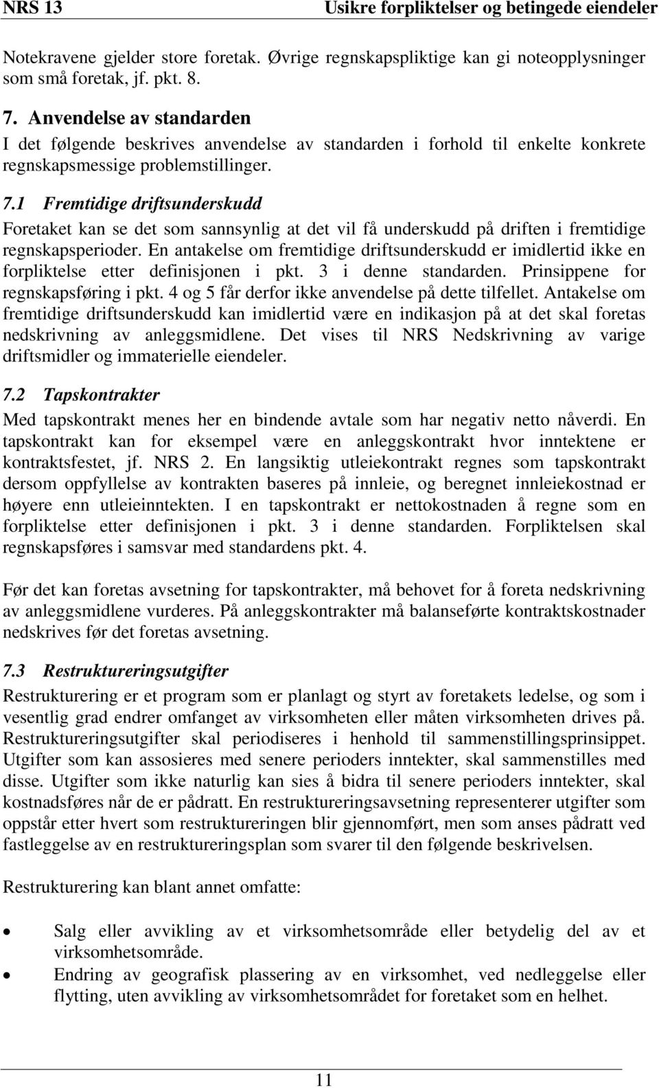 1 Fremtidige driftsunderskudd Foretaket kan se det som sannsynlig at det vil få underskudd på driften i fremtidige regnskapsperioder.