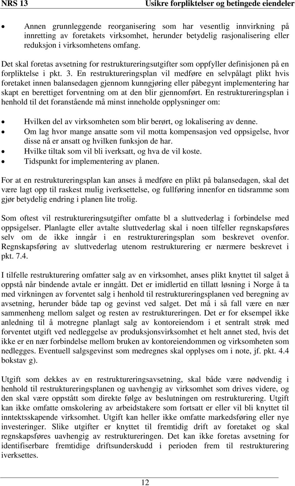 En restruktureringsplan vil medføre en selvpålagt plikt hvis foretaket innen balansedagen gjennom kunngjøring eller påbegynt implementering har skapt en berettiget forventning om at den blir