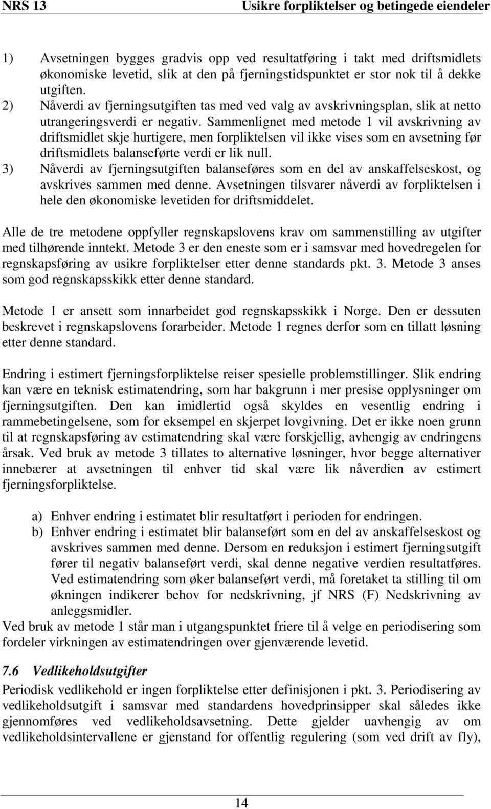 Sammenlignet med metode 1 vil avskrivning av driftsmidlet skje hurtigere, men forpliktelsen vil ikke vises som en avsetning før driftsmidlets balanseførte verdi er lik null.