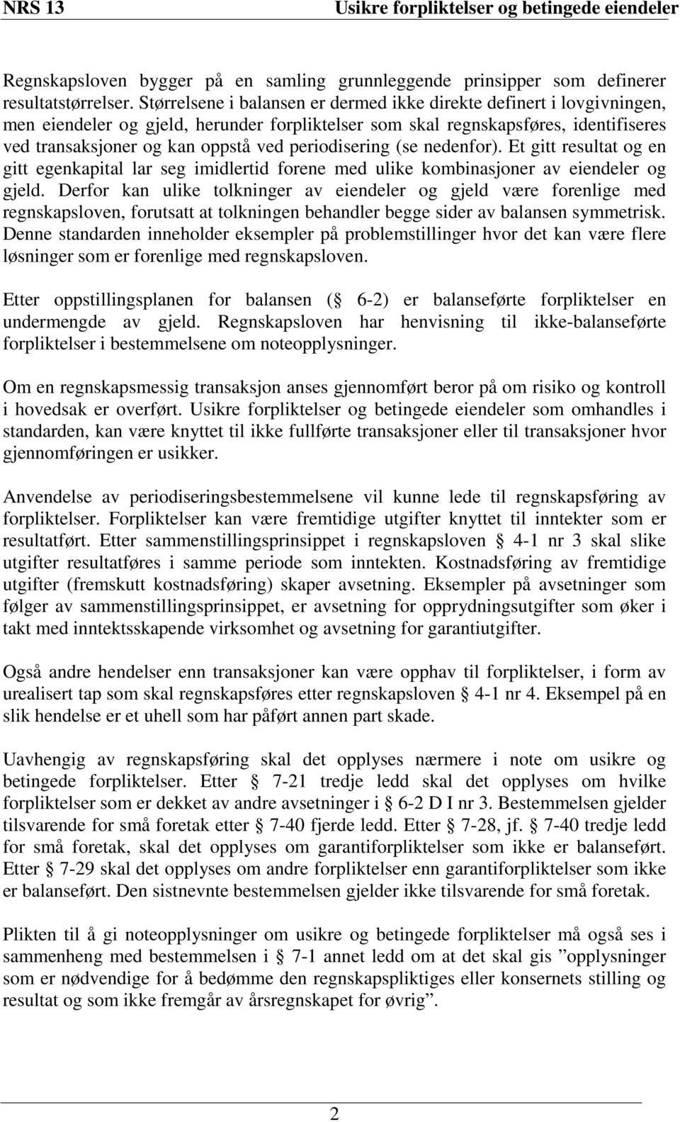 periodisering (se nedenfor). Et gitt resultat og en gitt egenkapital lar seg imidlertid forene med ulike kombinasjoner av eiendeler og gjeld.