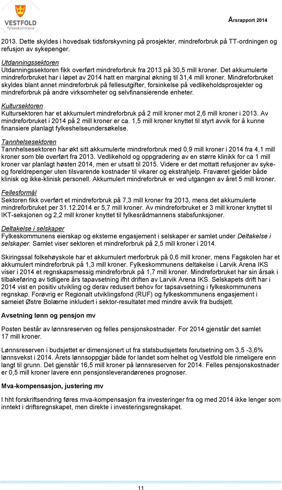 Mindreforbruket skyldes blant annet mindreforbruk på fellesutgifter, forsinkelse på vedlikeholdsprosjekter og mindreforbruk på andre virksomheter og selvfinansierende enheter.