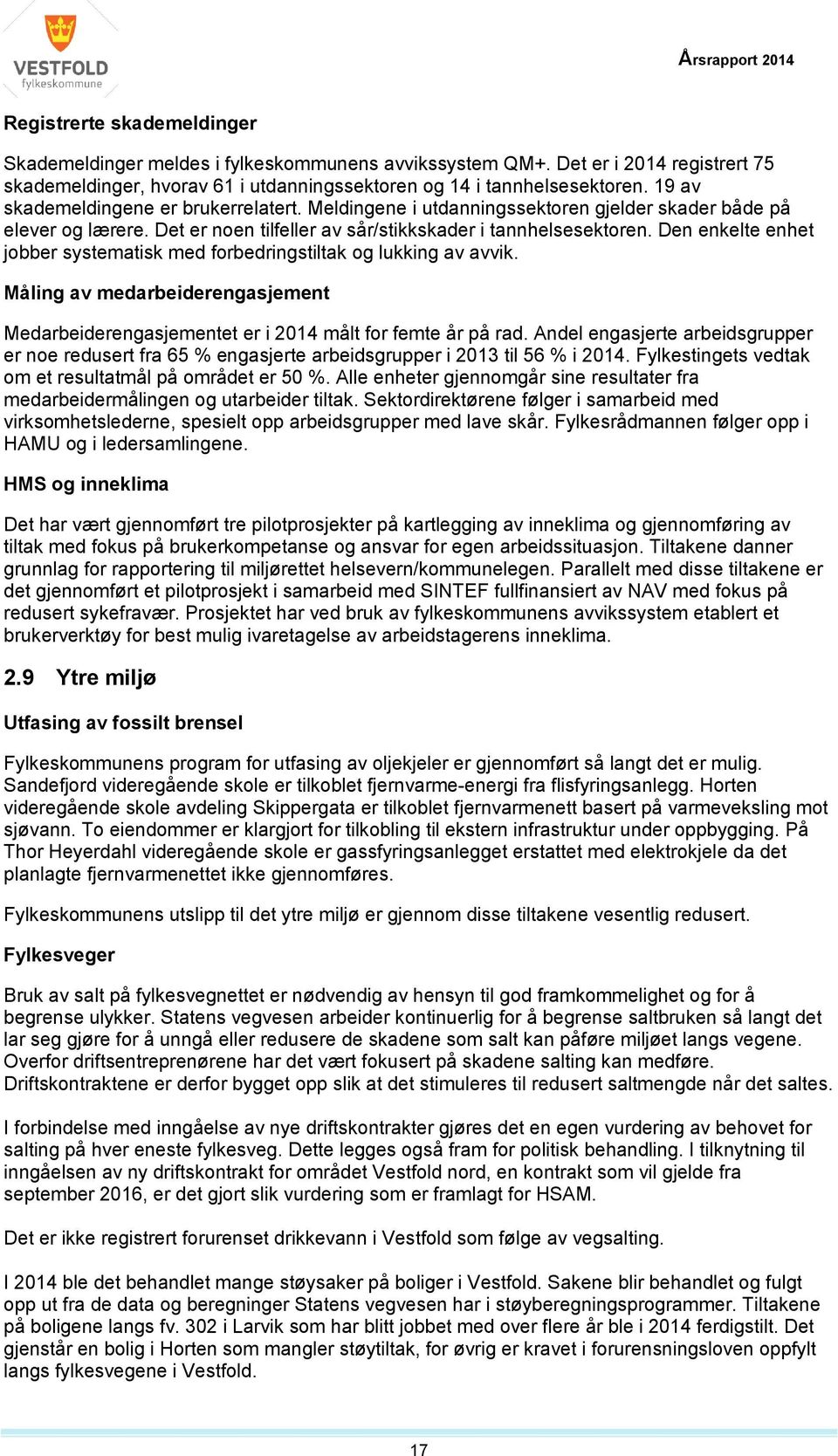 Den enkelte enhet jobber systematisk med forbedringstiltak og lukking av avvik. Måling av medarbeiderengasjement Medarbeiderengasjementet er i målt for femte år på rad.