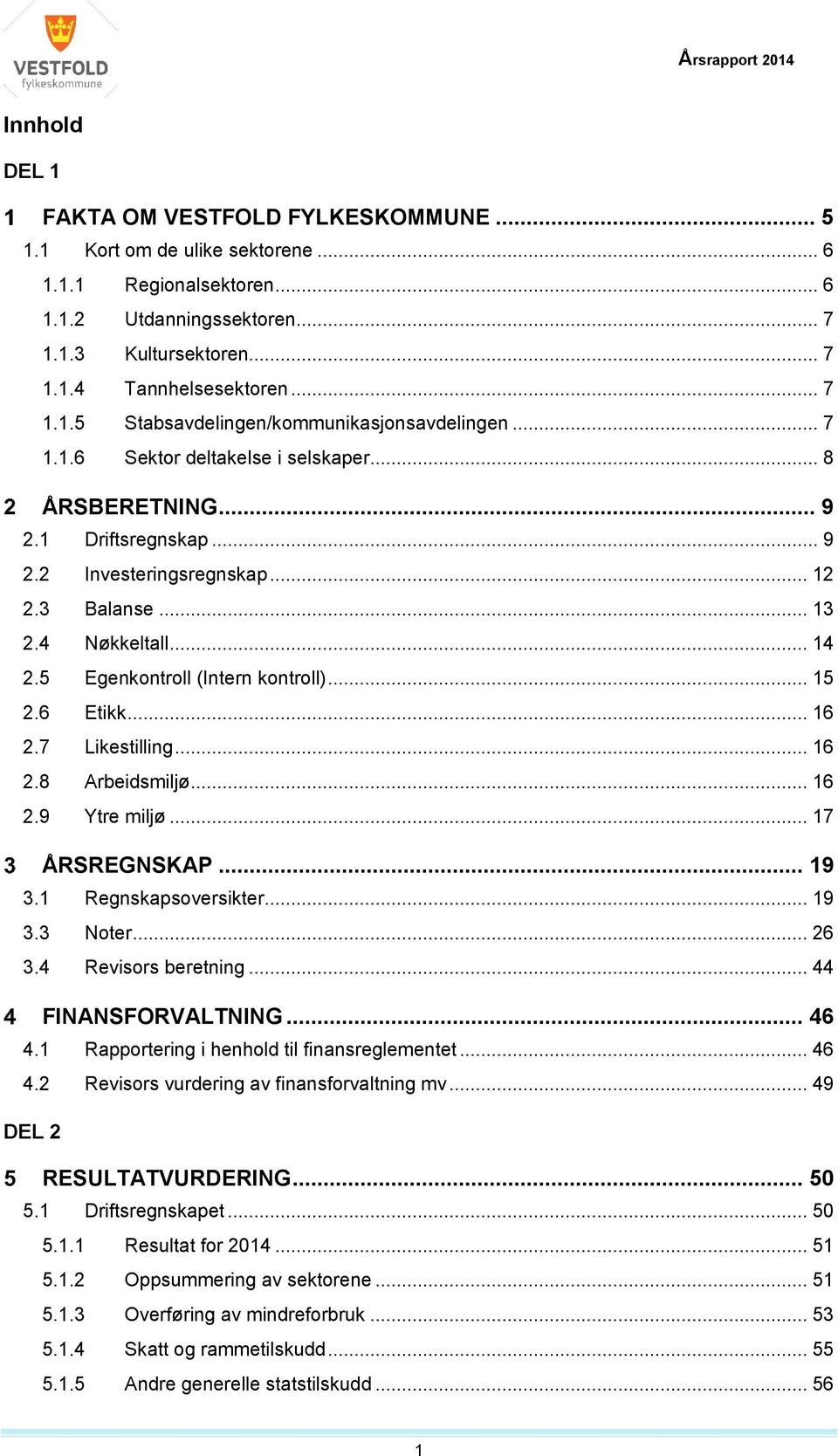 6 Etikk... 16 2.7 Likestilling... 16 2.8 Arbeidsmiljø... 16 2.9 Ytre miljø... 17 ÅRSREGNSKAP... 19 3.1 soversikter... 19 3.3 Noter... 26 3.4 Revisors beretning... 44 FINANSFORVALTNING... 46 4.