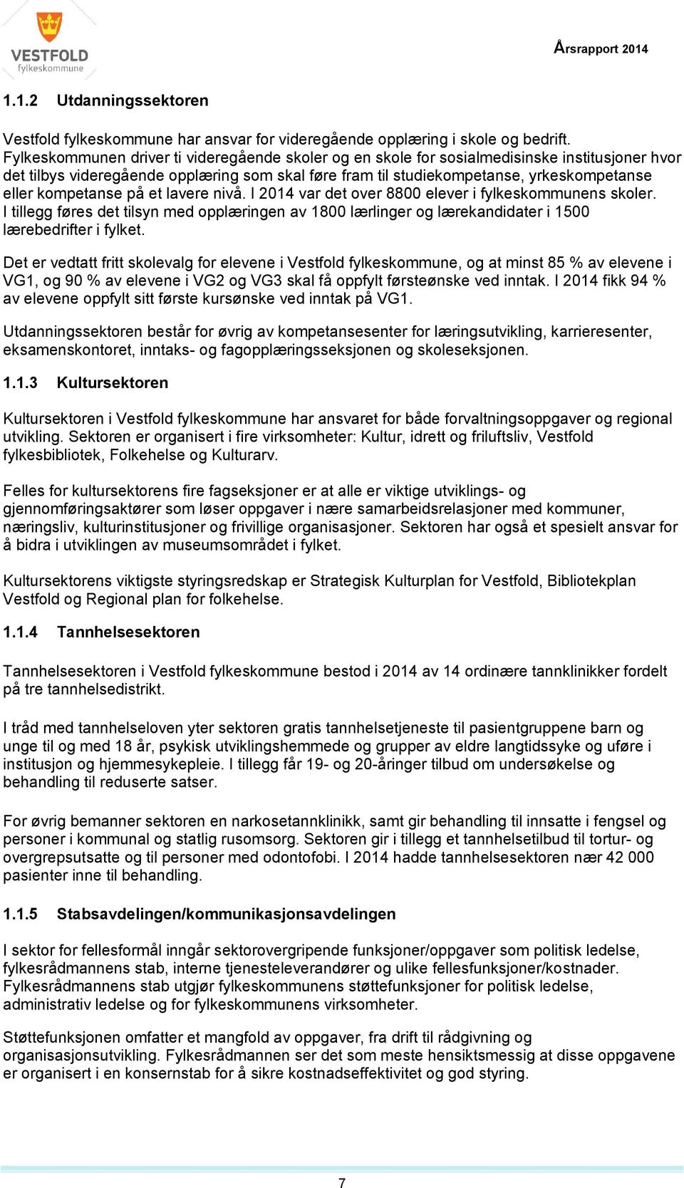 kompetanse på et lavere nivå. I var det over 8800 elever i fylkeskommunens skoler. I tillegg føres det tilsyn med opplæringen av 1800 lærlinger og lærekandidater i 1500 lærebedrifter i fylket.