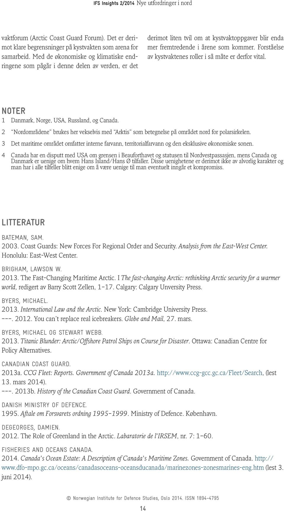 Forståelse av kystvaktenes roller i så måte er derfor vital. Noter 1 Danmark, Norge, USA, Russland, og Canada.