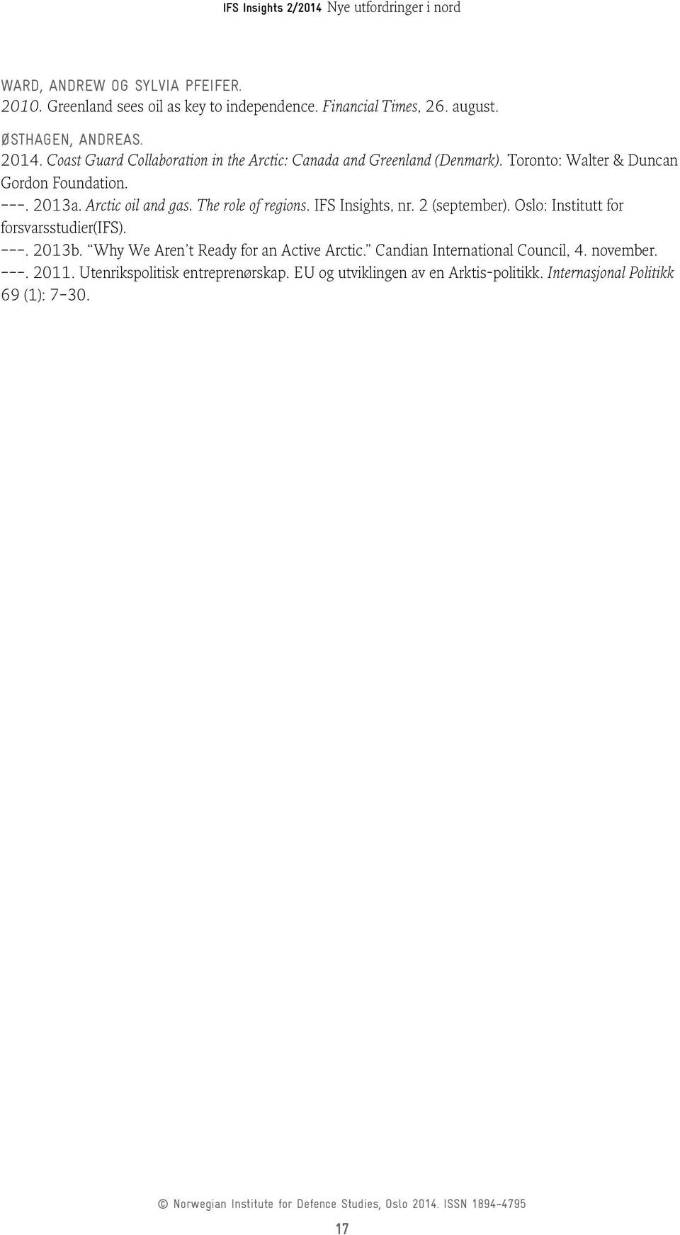 The role of regions. IFS Insights, nr. 2 (september). Oslo: Institutt for forsvarsstudier(ifs).. 2013b. Why We Aren t Ready for an Active Arctic.
