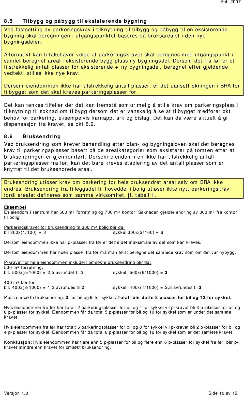 bruksarealet i den nye bygningsdelen. Alternativt kan tiltakshaver velge at parkeringskravet skal beregnes med utgangspunkt i samlet beregnet areal i eksisterende bygg pluss ny bygningsdel.