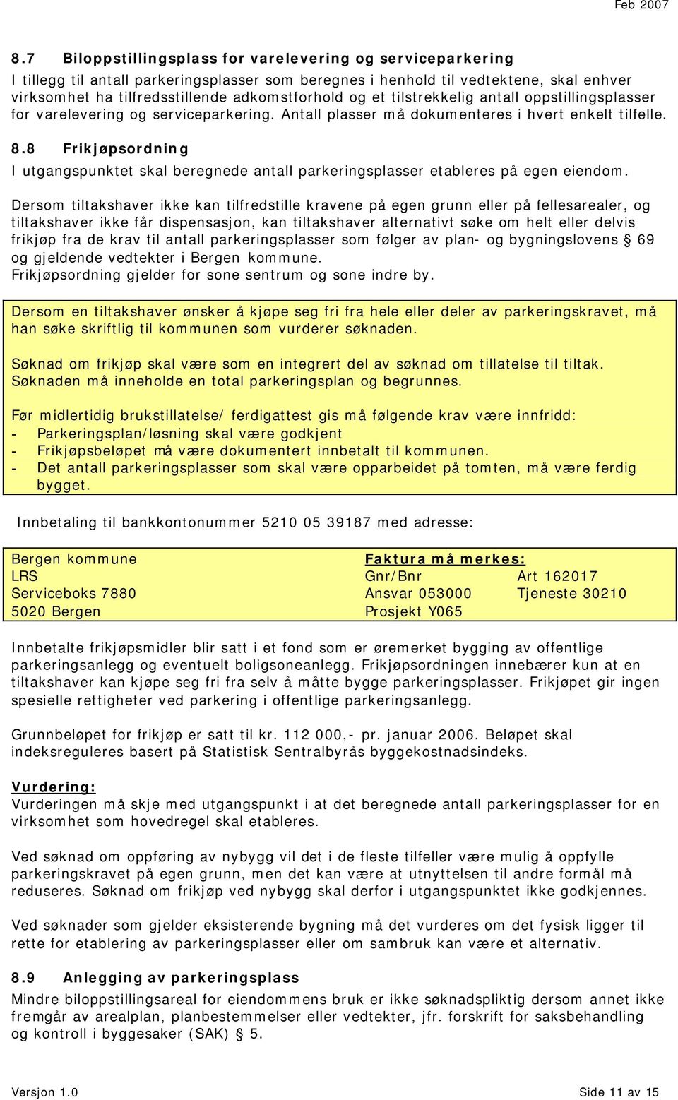 et tilstrekkelig antall oppstillingsplasser for varelevering og serviceparkering. Antall plasser må dokumenteres i hvert enkelt tilfelle. 8.