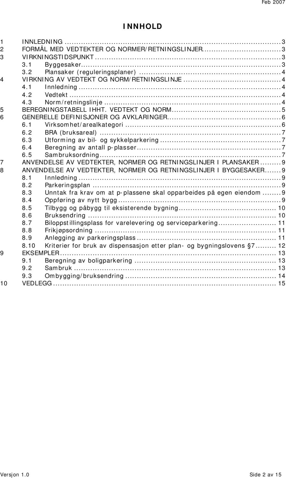 ..6 6.1 Virksomhet/arealkategori...6 6.2 BRA (bruksareal)...7 6.3 Utforming av bil- og sykkelparkering...7 6.4 Beregning av antall p-plasser...7 6.5 Sambruksordning.