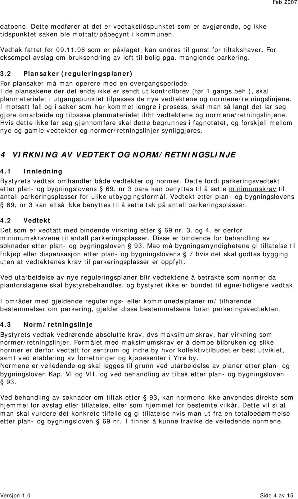 2 Plansaker (reguleringsplaner) For plansaker må man operere med en overgangsperiode. I de plansakene der det enda ikke er sendt ut kontrollbrev (før 1 gangs beh.