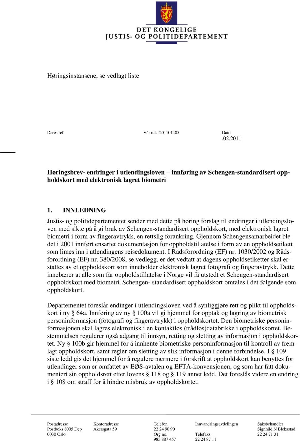 INNLEDNING Justis- og politidepartementet sender med dette på høring forslag til endringer i utlendingsloven med sikte på å gi bruk av Schengen-standardisert oppholdskort, med elektronisk lagret