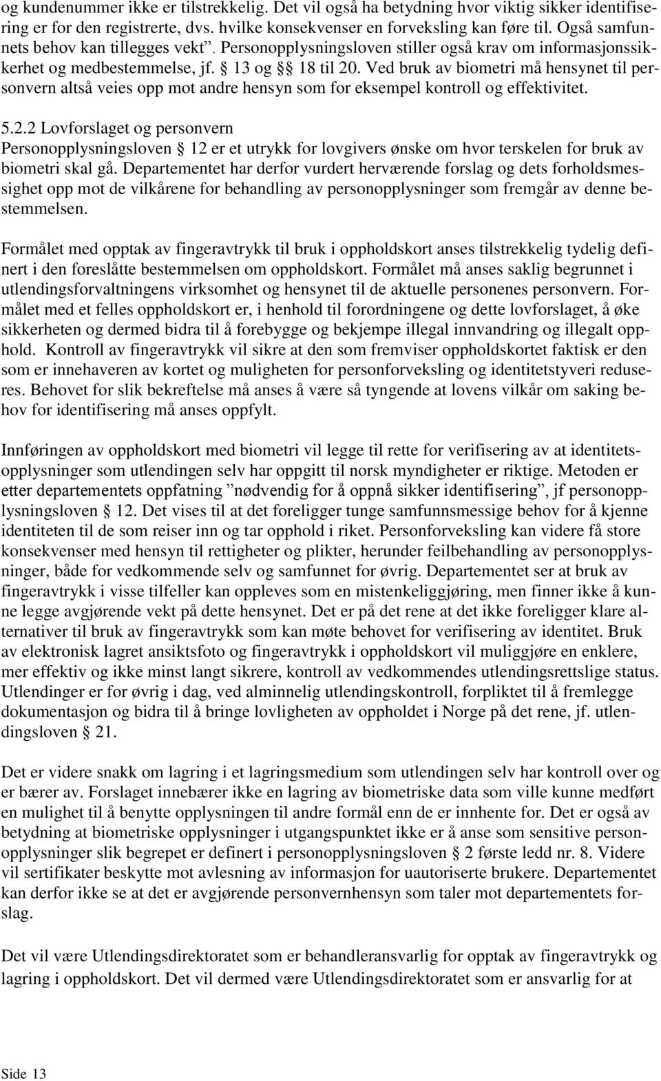 Ved bruk av biometri må hensynet til personvern altså veies opp mot andre hensyn som for eksempel kontroll og effektivitet. 5.2.