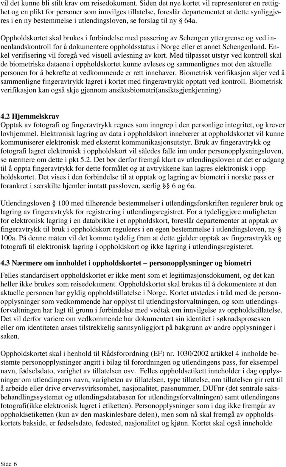 til ny 64a. Oppholdskortet skal brukes i forbindelse med passering av Schengen yttergrense og ved innenlandskontroll for å dokumentere oppholdsstatus i Norge eller et annet Schengenland.