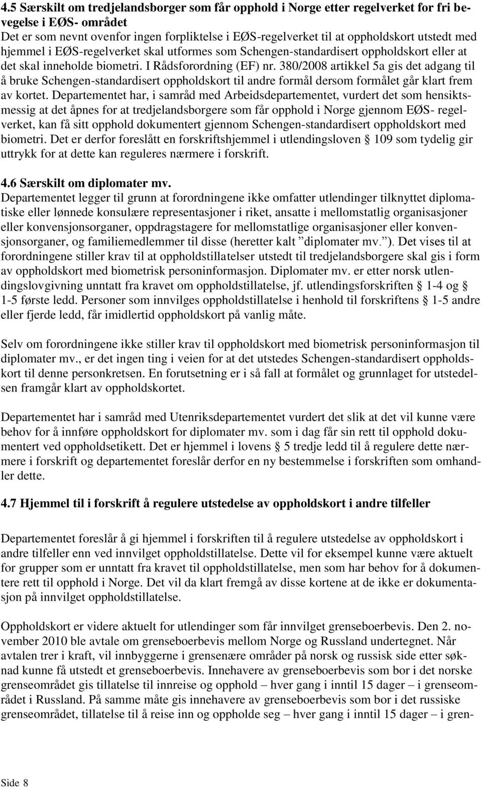 380/2008 artikkel 5a gis det adgang til å bruke Schengen-standardisert oppholdskort til andre formål dersom formålet går klart frem av kortet.