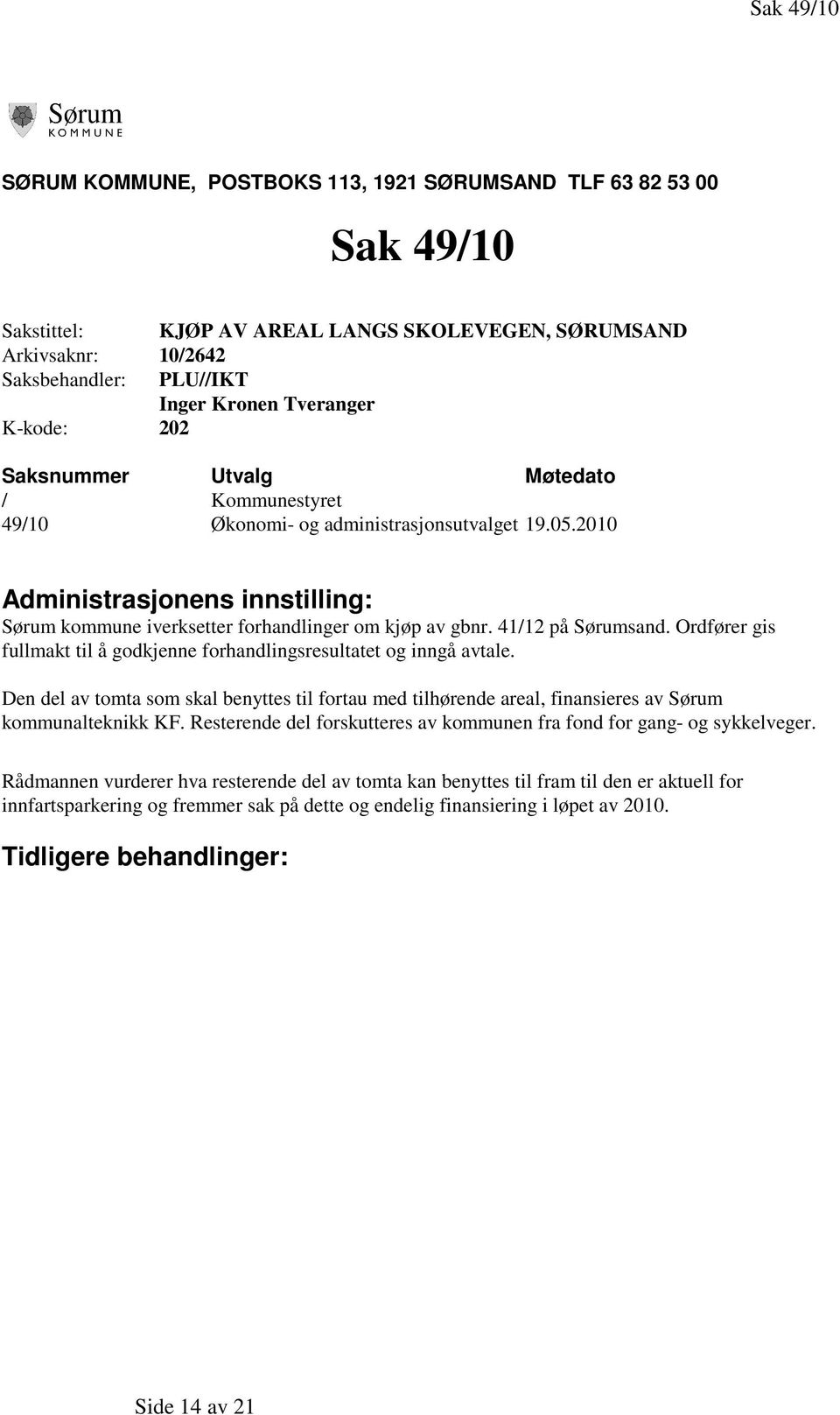 2010 Administrasjonens innstilling: Sørum kommune iverksetter forhandlinger om kjøp av gbnr. 41/12 på Sørumsand. Ordfører gis fullmakt til å godkjenne forhandlingsresultatet og inngå avtale.