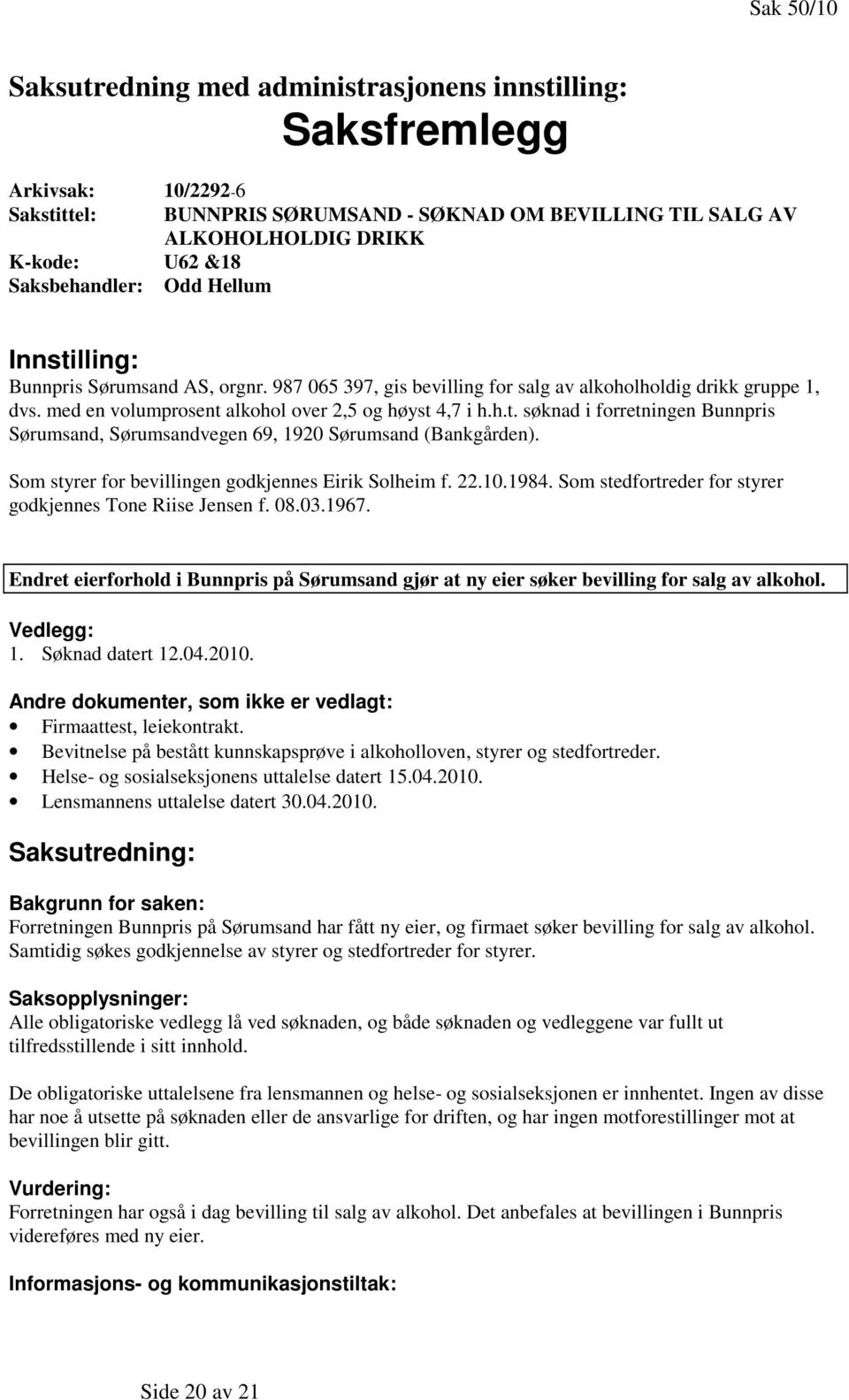 Som styrer for bevillingen godkjennes Eirik Solheim f. 22.10.1984. Som stedfortreder for styrer godkjennes Tone Riise Jensen f. 08.03.1967.