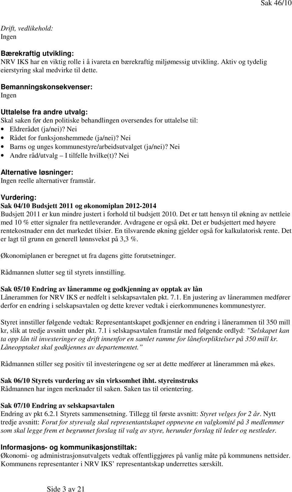 Nei Barns og unges kommunestyre/arbeidsutvalget (ja/nei)? Nei Andre råd/utvalg I tilfelle hvilke(t)? Nei Alternative løsninger: Ingen reelle alternativer framstår.