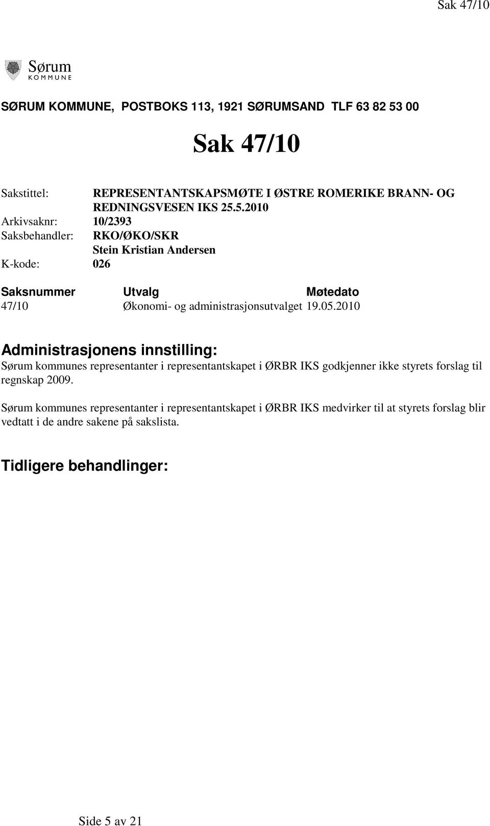 05.2010 Administrasjonens innstilling: Sørum kommunes representanter i representantskapet i ØRBR IKS godkjenner ikke styrets forslag til regnskap 2009.