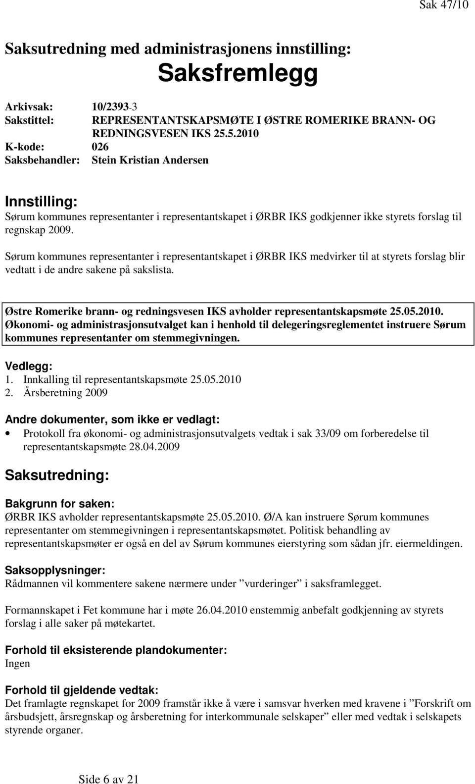 Sørum kommunes representanter i representantskapet i ØRBR IKS medvirker til at styrets forslag blir vedtatt i de andre sakene på sakslista.