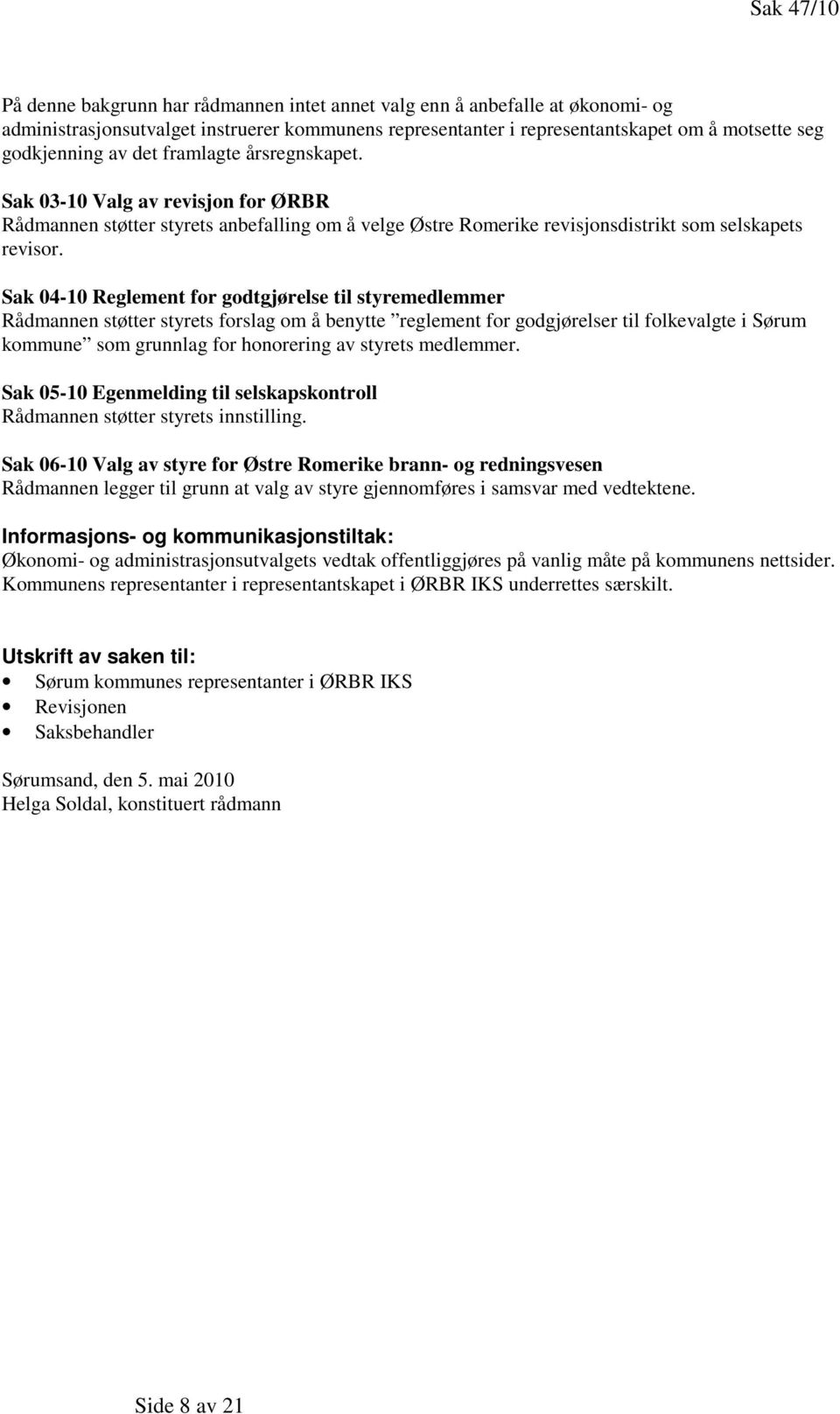 Sak 04-10 Reglement for godtgjørelse til styremedlemmer Rådmannen støtter styrets forslag om å benytte reglement for godgjørelser til folkevalgte i Sørum kommune som grunnlag for honorering av