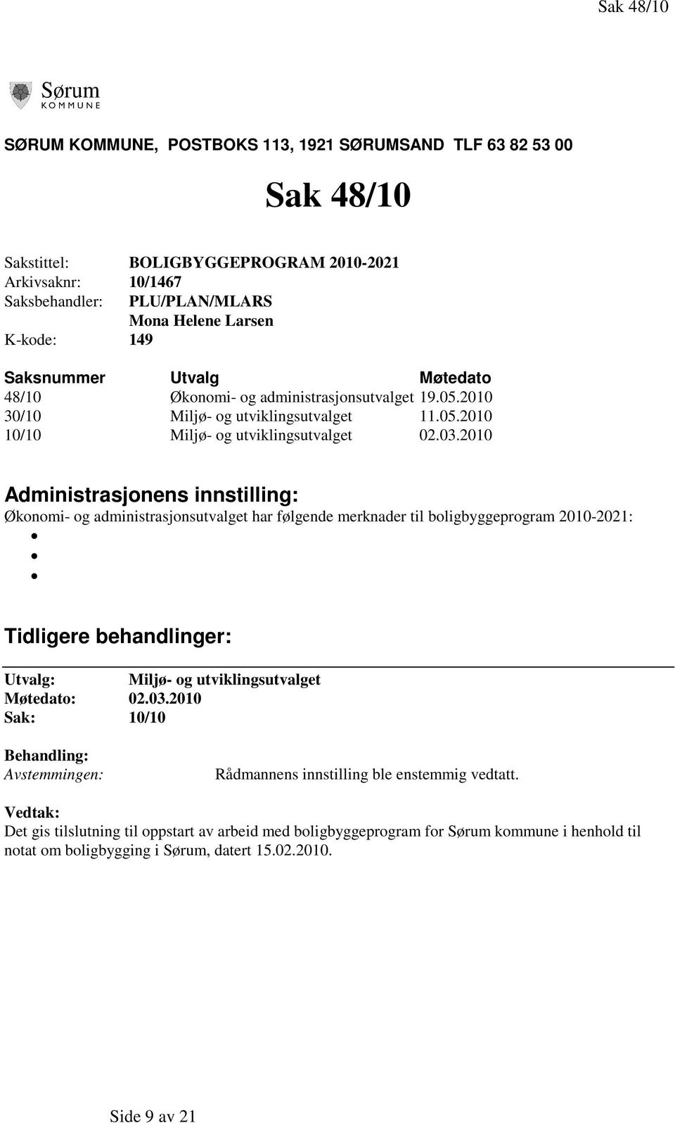 2010 Administrasjonens innstilling: Økonomi- og administrasjonsutvalget har følgende merknader til boligbyggeprogram 2010-2021: Tidligere behandlinger: Utvalg: Miljø- og utviklingsutvalget Møtedato: