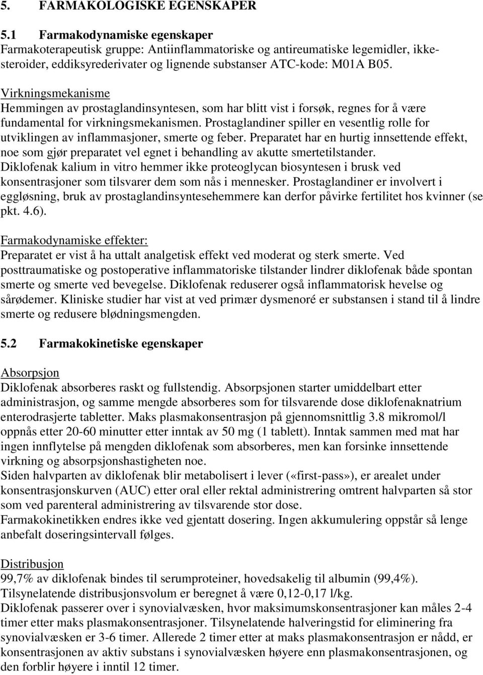 Virkningsmekanisme Hemmingen av prostaglandinsyntesen, som har blitt vist i forsøk, regnes for å være fundamental for virkningsmekanismen.