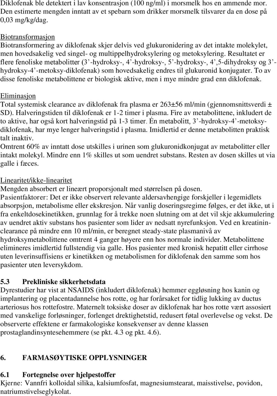 Resultatet er flere fenoliske metabolitter (3 -hydroksy-, 4 -hydroksy-, 5 -hydroksy-, 4,5-dihydroksy og 3 - hydroksy-4 -metoksy-diklofenak) som hovedsakelig endres til glukuronid konjugater.