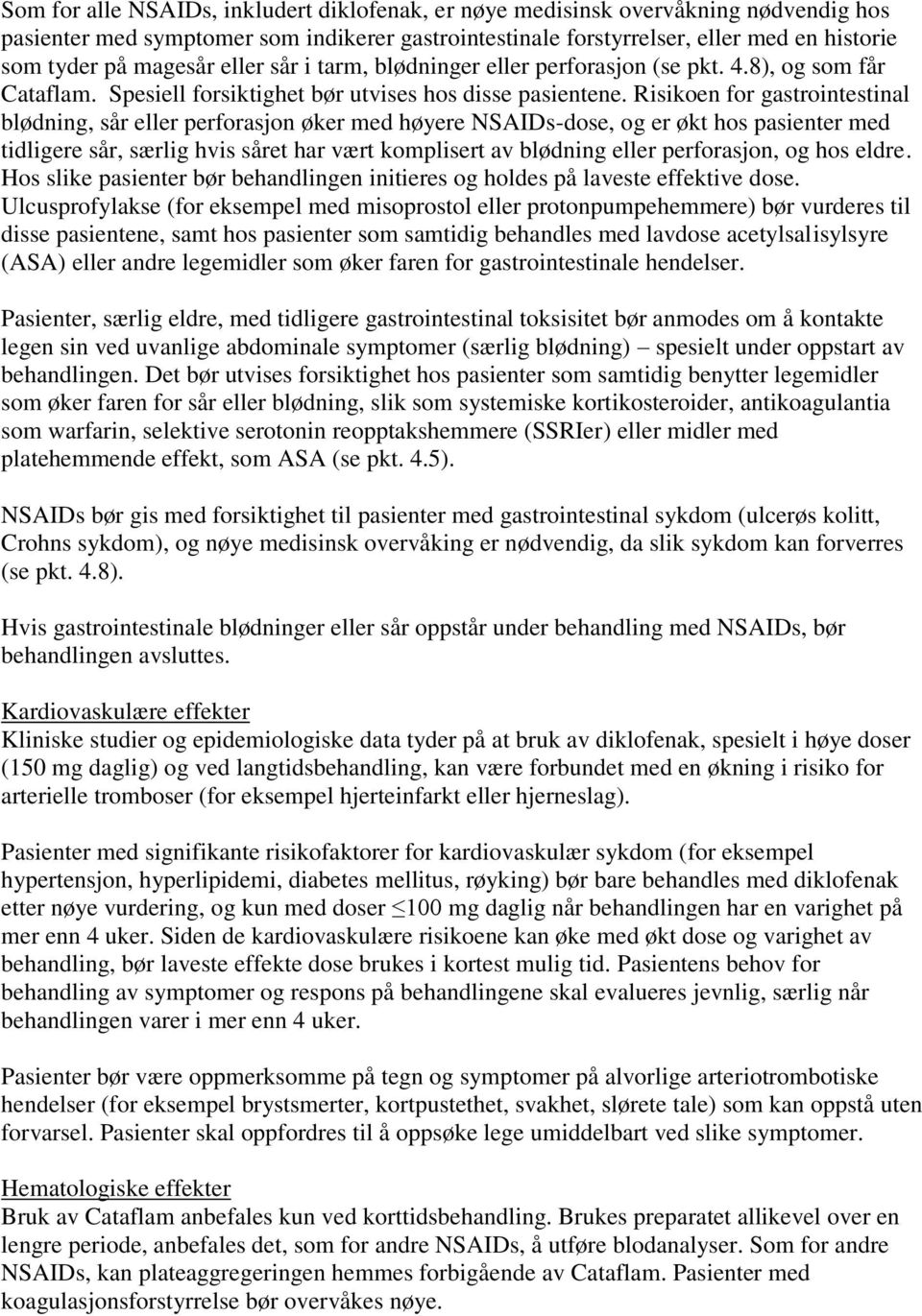 Risikoen for gastrointestinal blødning, sår eller perforasjon øker med høyere NSAIDs-dose, og er økt hos pasienter med tidligere sår, særlig hvis såret har vært komplisert av blødning eller