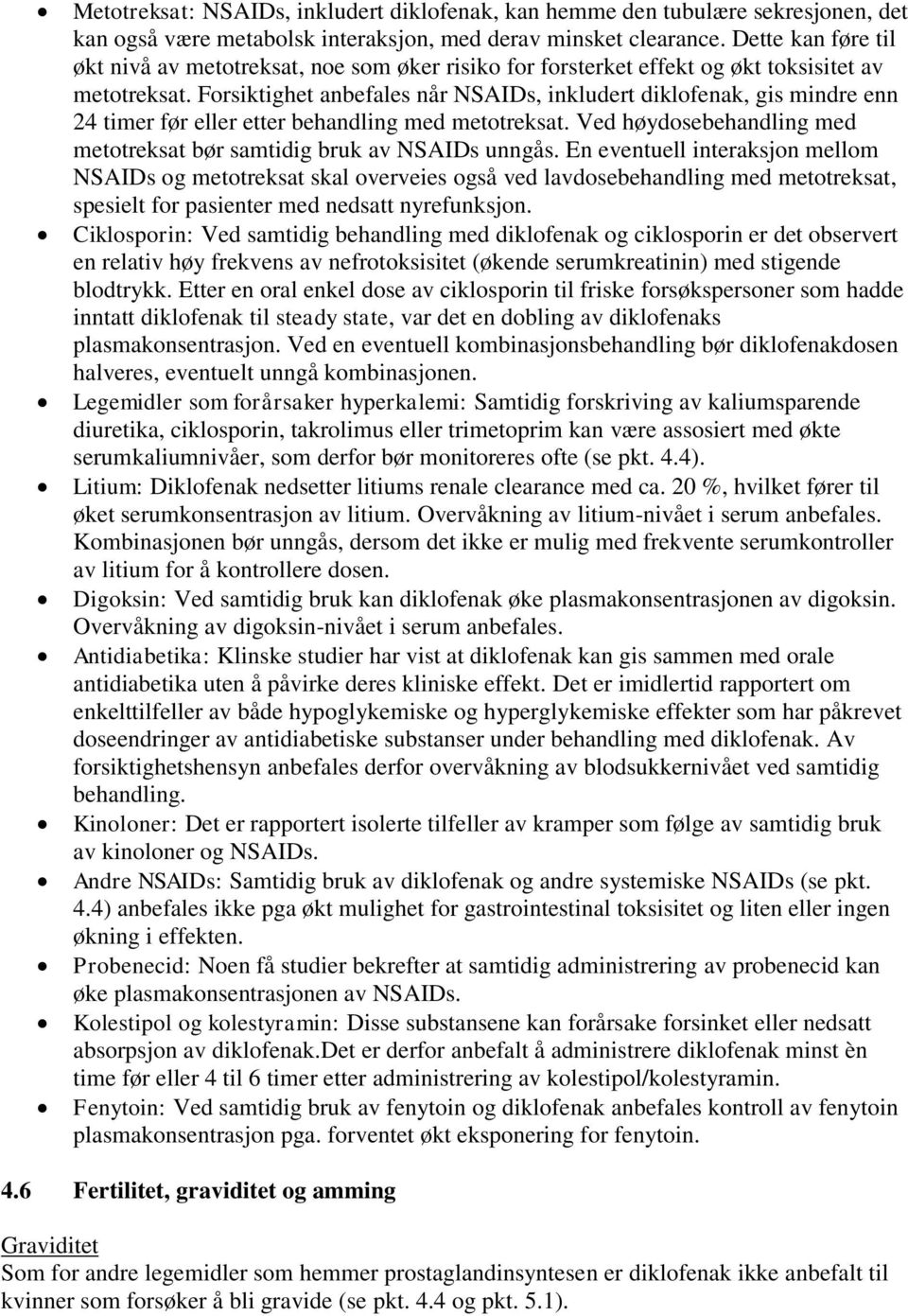 Forsiktighet anbefales når NSAIDs, inkludert diklofenak, gis mindre enn 24 timer før eller etter behandling med metotreksat. Ved høydosebehandling med metotreksat bør samtidig bruk av NSAIDs unngås.