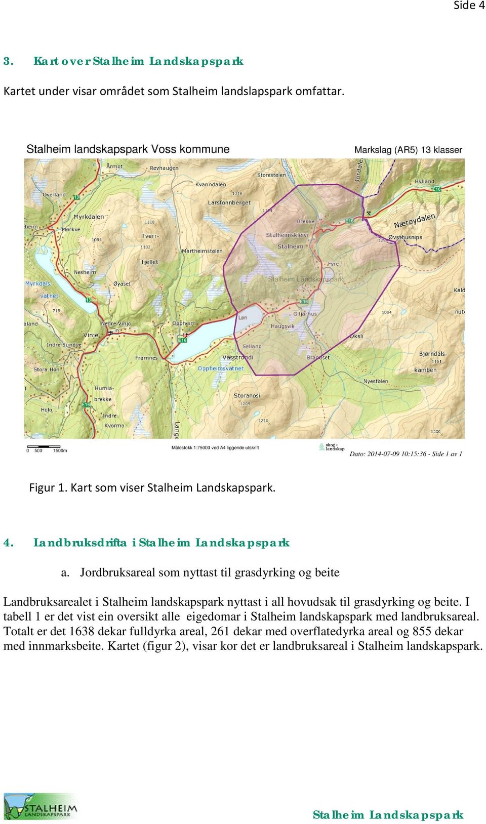 beite. I tabell 1 er det vist ein oversikt alle eigedomar i Stalheim landskapspark med landbruksareal.