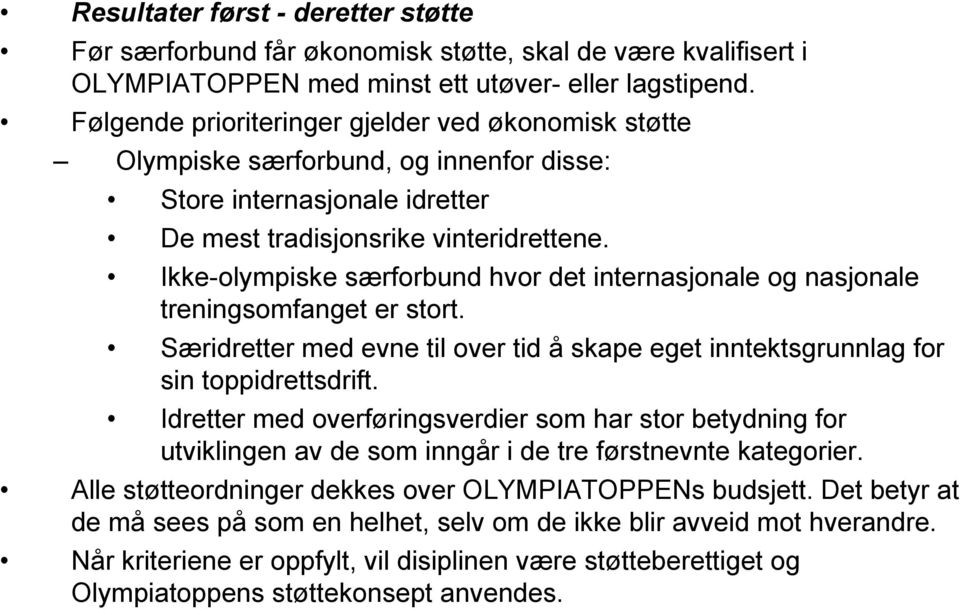 Ikke-olympiske særforbund hvor det internasjonale og nasjonale treningsomfanget er stort. Særidretter med evne til over tid å skape eget inntektsgrunnlag for sin toppidrettsdrift.