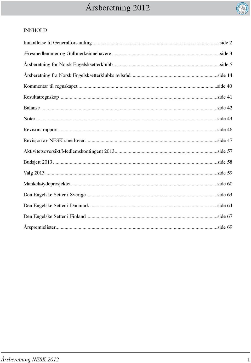 ..side 43 Revisors rapport...side 46 Revisjon av NESK sine lover...side 47 Aktivitetsoversikt/Medlemskontingent 2013...side 57 Budsjett 2013...side 58 Valg 2013.