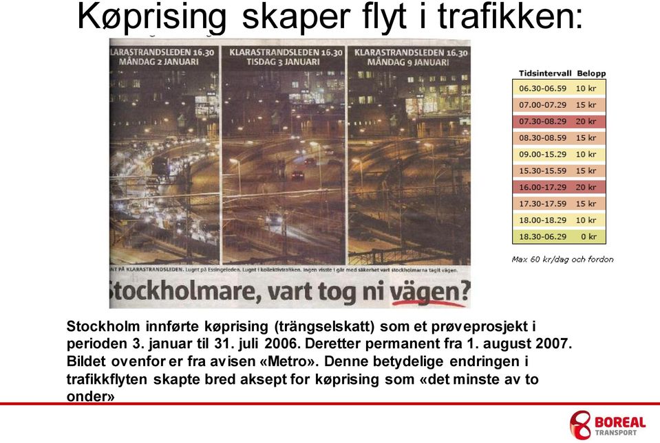 Deretter permanent fra 1. august 2007. Bildet ovenfor er fra avisen «Metro».