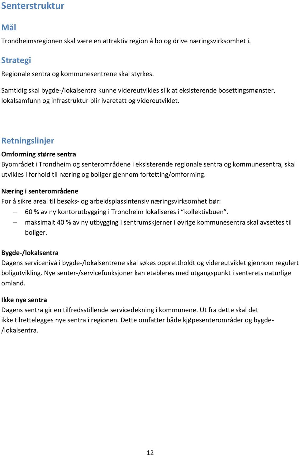 Retningslinjer Omforming større sentra Byområdet i Trondheim og senterområdene i eksisterende regionale sentra og kommunesentra, skal utvikles i forhold til næring og boliger gjennom