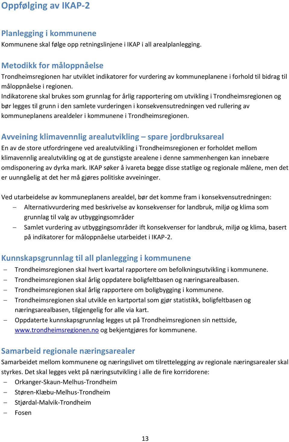 Indikatorene skal brukes som grunnlag for årlig rapportering om utvikling i Trondheimsregionen og bør legges til grunn i den samlete vurderingen i konsekvensutredningen ved rullering av