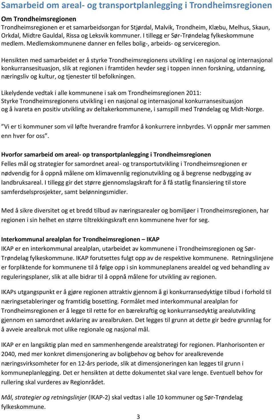 Hensikten med samarbeidet er å styrke Trondheimsregionens utvikling i en nasjonal og internasjonal konkurransesituasjon, slik at regionen i framtiden hevder seg i toppen innen forskning, utdanning,