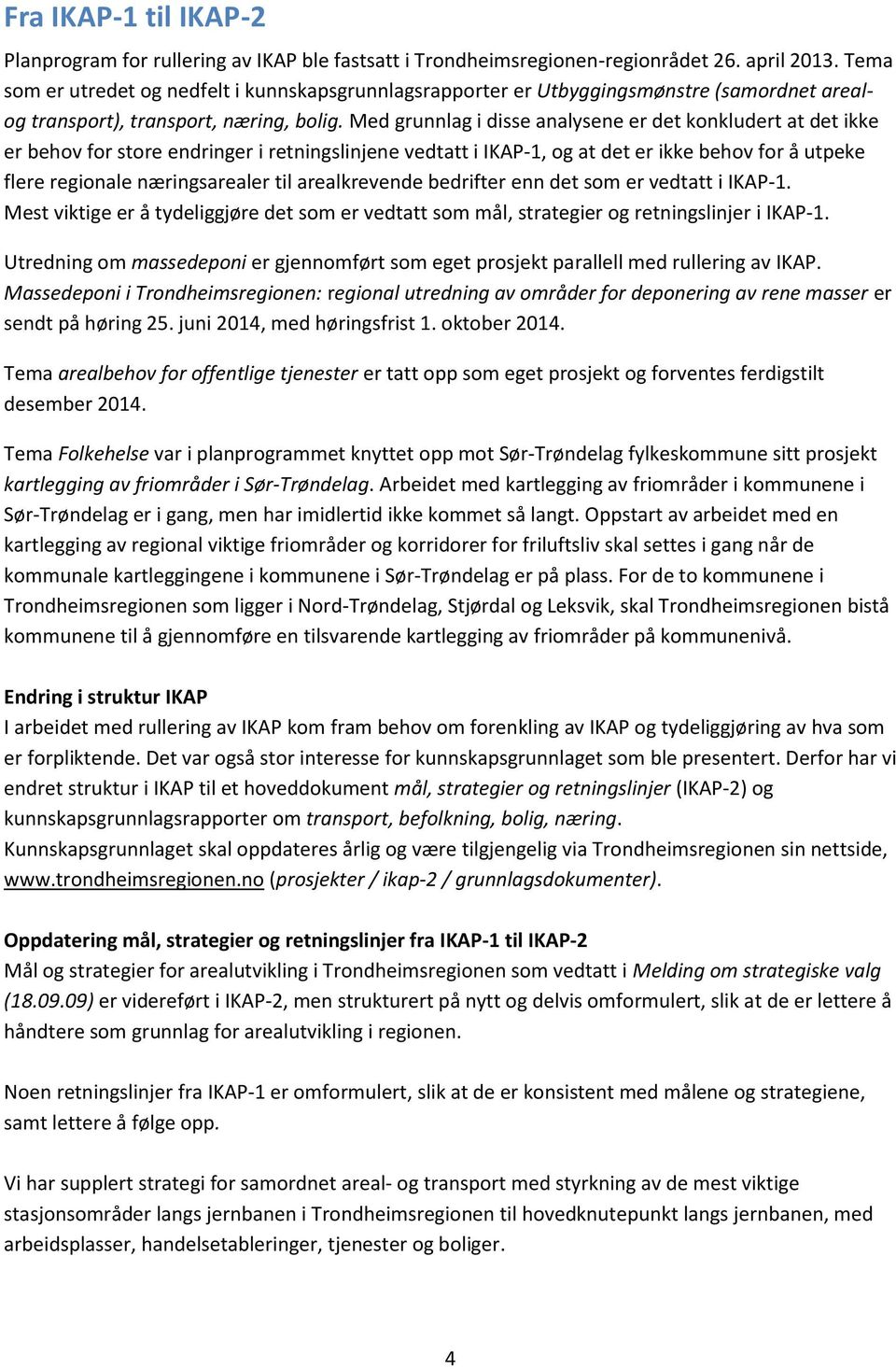 Med grunnlag i disse analysene er det konkludert at det ikke er behov for store endringer i retningslinjene vedtatt i IKAP-1, og at det er ikke behov for å utpeke flere regionale næringsarealer til