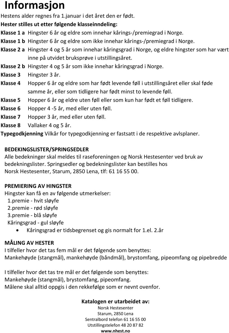 Klasse 2 a Hingster 4 og 5 år som innear kåringsgrad i Norge, og eldre ingster som ar vært inne på utvidet bruksprøve i utstillingsåret.