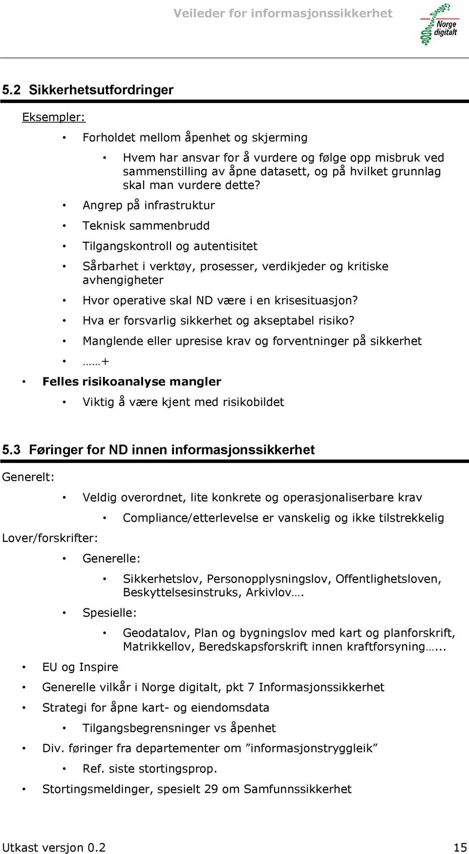 Angrep på infrastruktur Teknisk sammenbrudd Tilgangskontroll og autentisitet Sårbarhet i verktøy, prosesser, verdikjeder og kritiske avhengigheter Hvor operative skal ND være i en krisesituasjon?