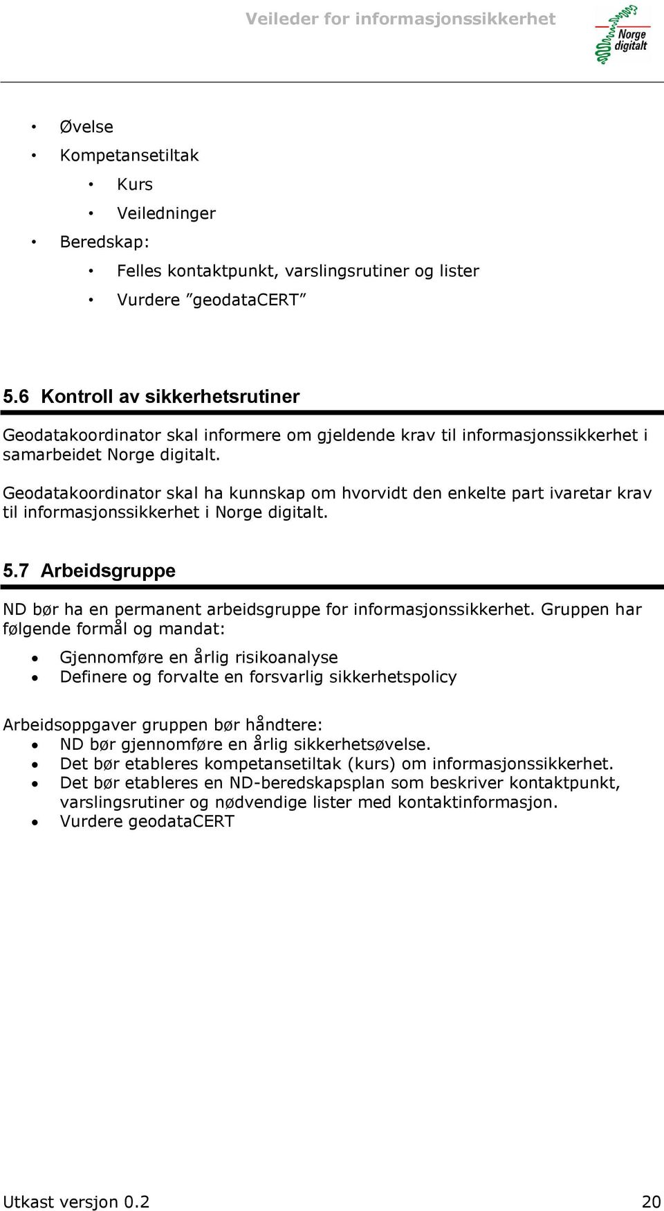 Geodatakoordinator skal ha kunnskap om hvorvidt den enkelte part ivaretar krav til informasjonssikkerhet i Norge digitalt. 5.