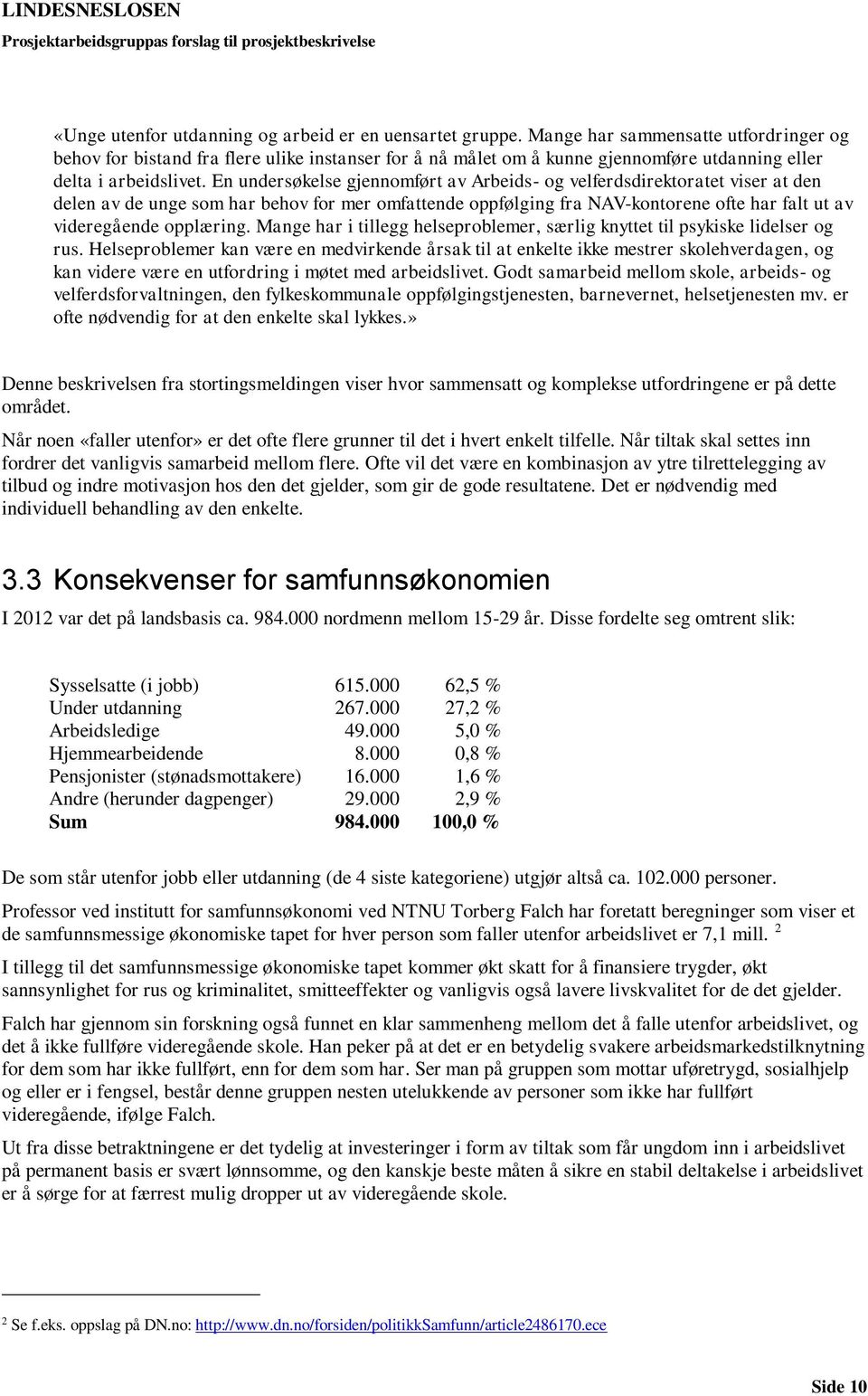 En undersøkelse gjennomført av Arbeids- og velferdsdirektoratet viser at den delen av de unge som har behov for mer omfattende oppfølging fra NAV-kontorene ofte har falt ut av videregående opplæring.