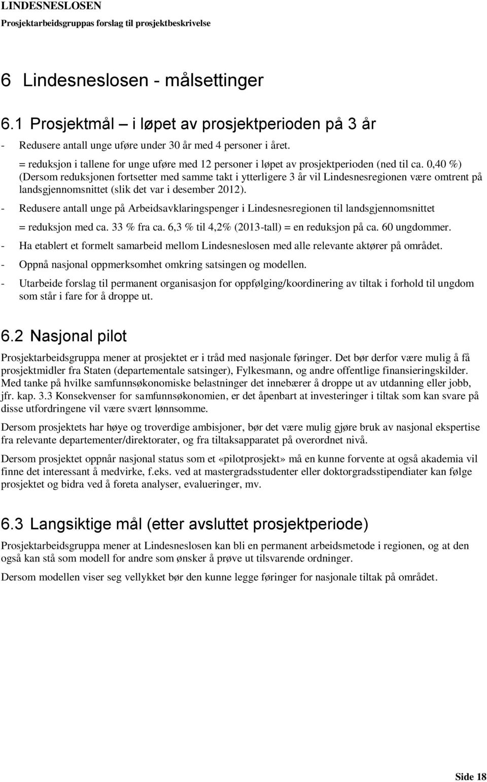 0,40 %) (Dersom reduksjonen fortsetter med samme takt i ytterligere 3 år vil Lindesnesregionen være omtrent på landsgjennomsnittet (slik det var i desember 2012).