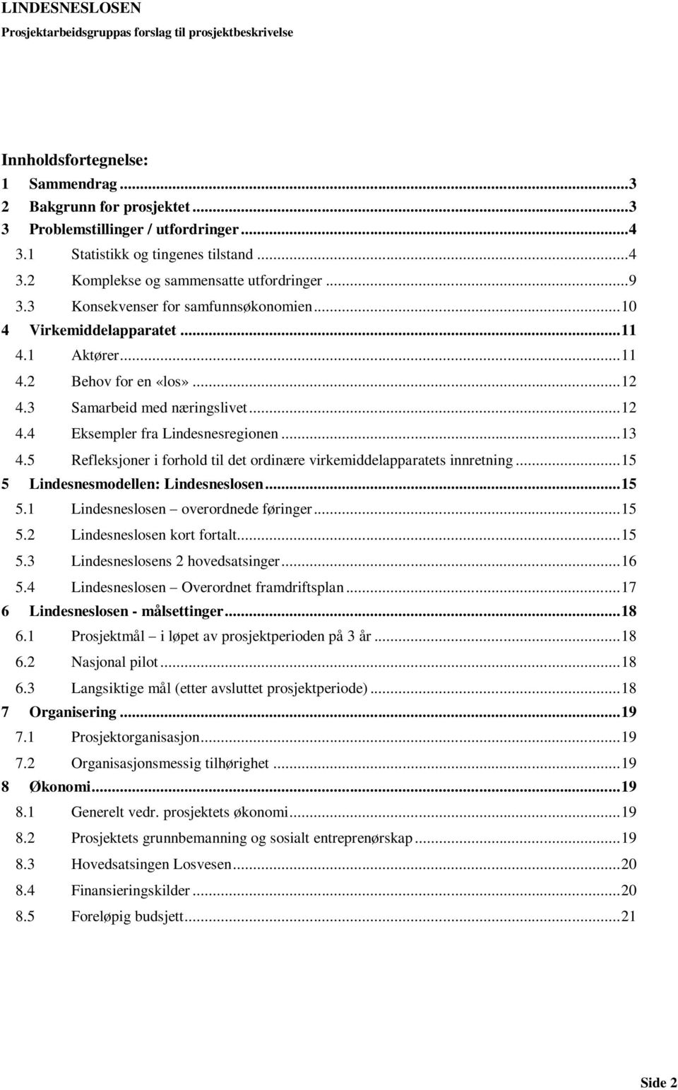 5 Refleksjoner i forhold til det ordinære virkemiddelapparatets innretning... 15 5 Lindesnesmodellen: Lindesneslosen... 15 5.1 Lindesneslosen overordnede føringer... 15 5.2 Lindesneslosen kort fortalt.