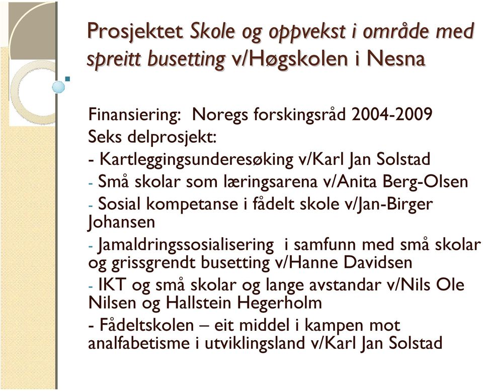 skole v/jan-birger Johansen - Jamaldringssosialisering i samfunn med små skolar og grissgrendt busetting v/hanne Davidsen - IKT og små