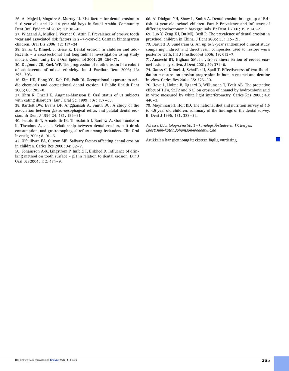 Ganss C, Klimek J, Giese K. Dental erosion in children and adolescents a crosssectional and longitudinal investigation using study models. Community Dent Oral Epidemiol 2001; 29: 264 71. 30.